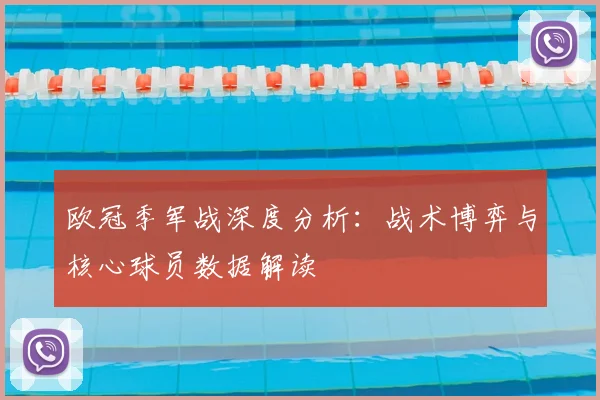 欧冠季军战深度分析：战术博弈与核心球员数据解读