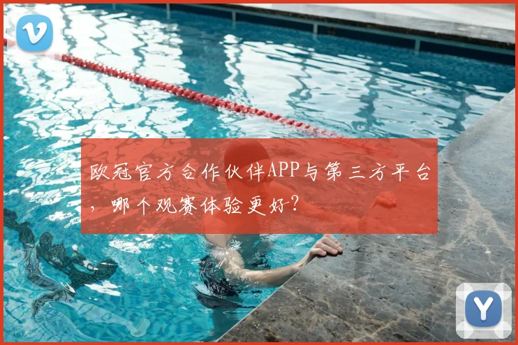 欧冠官方合作伙伴APP与第三方平台，哪个观赛体验更好？